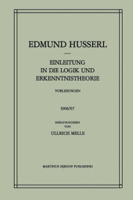 Einleitung in die Logik und Erkenntnistheorie Vorlesungen 1906/07: Vorlesungen 1906/07 Edmund Husserl Author