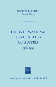The International Legal Status of Austria 1938-1955 Robert E. Clute Author
