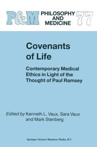 Covenants of Life: Contemporary Medical Ethics in Light of the Thought of Paul Ramsey K.L. Vaux Editor