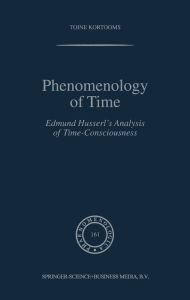 Phenomenology of Time: Edmund Husserl's Analysis of Time-Consciousness Toine Kortooms Author
