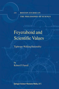 Feyerabend and Scientific Values: Tightrope-Walking Rationality R.P. Farrell Author