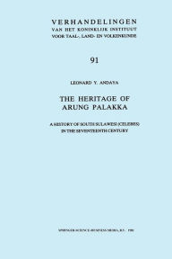 The Heritage of Arung Palakka: A History of South Sulawesi (Celebes) in the Seventeenth Century Leonard Y. Andaya Author