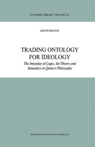 Trading Ontology for Ideology: The Interplay of Logic, Set Theory and Semantics in Quine's Philosophy L. Decock Author