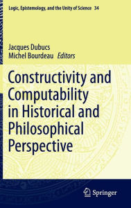 Constructivity and Computability in Historical and Philosophical Perspective (Logic, Epistemology, and the Unity of Science, 34, Band 34)