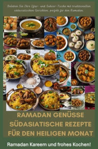 Ramadan GenÃ¼sse: SÃ¼dasiatische Rezepte fÃ¼r den heiligen Monat: Beleben Sie Ihre Iftar- und Suhoor-Tische mit traditionellen sÃ¼dasiatischen Gericht