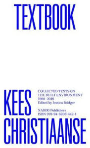 Kees Christiaanse: Textbook: Collected Texts on the Built Environment 1990-2018 Kees Christiaanse Contribution by