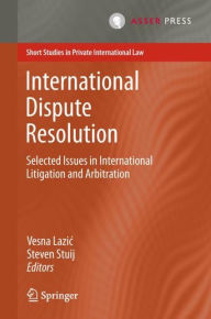 International Dispute Resolution: Selected Issues in International Litigation and Arbitration Vesna Lazic Editor