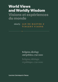 World Views and Worldly Wisdom: Religion, Ideology and Politics, 1750-2000 Jan De Maeyer Editor