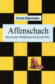 Affenschach: Bayerischer Wadlbeisser-Krimi mit Witz Ernst Obermaier Author