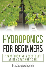 Hydroponics for Beginners: Start Growing Vegetables at Home Without Soil Nick Jones Author