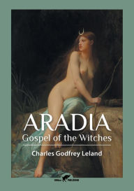Aradia: Gospel of the Witches Charles Godfrey Leland Author