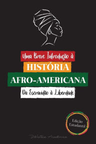 Uma Breve Introdução à História Afro-Americana - Da Escravidão à Liberdade: (A História Incontável do Colonialismo, dos Direitos Humanos, do Racismo S