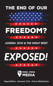 The end of our freedom?: Agenda 2030 & the great reset exposed! Hyperinflation - Economic Crisis - Future Globalization Rebel Press Media Author