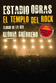 Estadio Obras. El templo del Rock: Elogio de la sed - Gloria Guerrero
