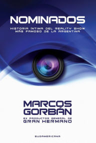 Nominados: Historia íntima del reality show más famoso de la Argentina - Marcos Gorban