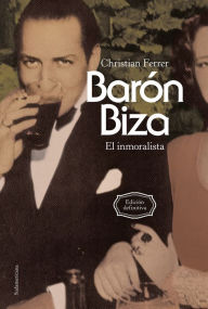 Barón Biza: El inmoralista. Edición definitiva Christian Ferrer Author