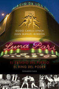 Luna Park: El estadio del pueblo, el ring del poder Juan Manuel BordÃ³n Author