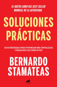 Soluciones prácticas: 30 estrategias para potenciar mis fortalezas y resolver los conflictos Bernardo Stamateas Author