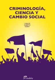 Criminología, ciencia y cambio social - Carlos Elbert