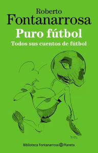 Puro fútbol Roberto Fontanarrosa Author