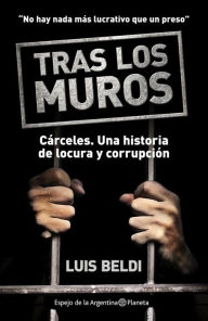 Tras los muros: CÃ¡rceles. Una historia de locura y corrupciÃ³n Luis Beldi Author