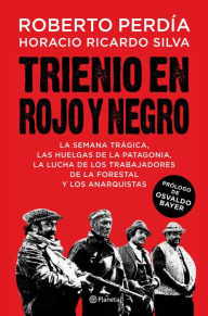 Trienio en rojo y negro: La Semana Trágica, las huelgas de la Patagonia, la lucha de los trabajadores de La Forestal y los anarquistas - Roberto Perdía