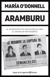 Aramburu: El crimen polÃ­tico que dividiÃ³ al paÃ­s. El origen de Montoneros MarÃ­a O'Donnell Author