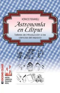 Astronomia En Liliput: Talleres de Introduccion a Las Ciencias Del Espacio Horacio Luis Tignanelli Author