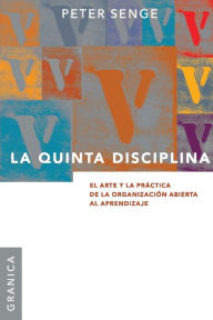 La Quinta Disciplina: El Arte y la Práctica de la Organización Abierta al Aprendizaje Peter M. Senge Author