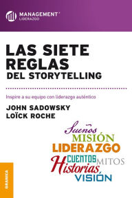 Siete reglas del storytelling, Las: Inspire a su equipo con liderazgo auténtico John Sadowsky Author
