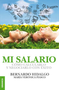 Mi salario: Cómo calcularlo y negociarlo con éxito Bernardo Hidalgo Author