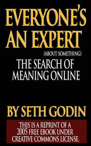 Everyone's an Expert (About Something): The Search for Meaning Online Seth Godin Author