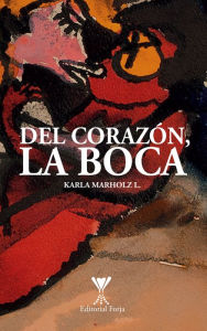 Del corazÃ³n, la boca Karla Marholz Author