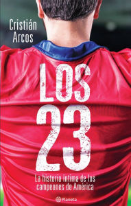 9789563603262 - Cristian Arcos: Los 23: La historia íntima de los campeones de América - Libro