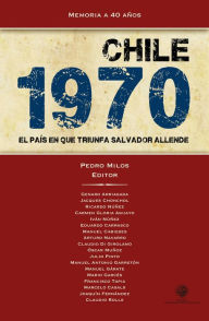 Chile 1970: El país en que triunfa Salvador Allende Pedro Milos Author