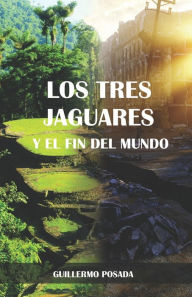 Los tres jaguares y el fin del mundo Guillermo Posada Author