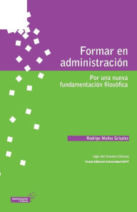 Formar en administración: Por una nueva fundamentación filosófica - Rodrigo Muñoz Grisales