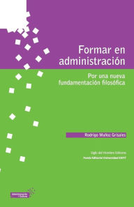 Formar en administración: Por una nueva fundamentación filosófica Rodrigo Muñoz Grisales Author