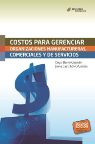 Costos para gerenciar organizaciones manufactureras, comerciales y de servicios. Segunda Edición - Deysi Berrío Guzmán
