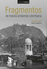 Fragmentos de historia ambiental colombiana Claudia Leal Author