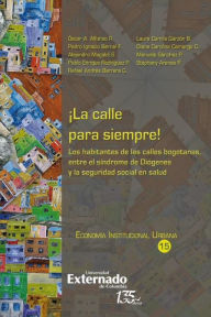 ¡La calle para siempre!: Los habitantes de las calles bogotanas, entre el síndrome de Diógenes y la seguridad social en salud ÓSCAR A R ALFONSO Autho