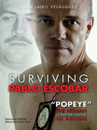 Surviving Pablo Escobar: Popeye The Hitman 23 years and 3 months in prison Jhon Jairo VelÃ¡squez VÃ¡squez Author