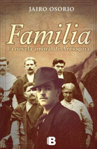 Familia. La novela amoral de Antioquia - Jairo Osorio Gómez