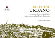 Ecotono urbano: Introduccion conceptual para la alternatividad al desarrollo urbano - Andrés Cuesta Beleño