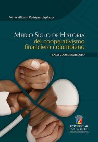 Medio siglo de historia del cooperativismo financiero colombiano Néstor Alfonso Rodríguez Espinosa Author