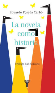 La novela como historia - Eduardo Posada Carbó