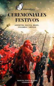Ceremoniales festivos: Argentina, Bolivia, Brasil, Colombia y México - Marcos González Pérez