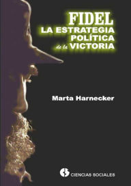 Fidel la estrategia polÃ­tica de la victoria Marta Harnecker Author