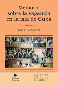 Memoria sobre la vagancia en la isla de Cuba - José Antonio Saco