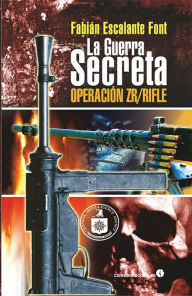 La Guerra Secreta: Operación ZR/Rifle - Fabián Escalante Font